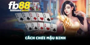 Cách Chơi Mậu Binh Chuẩn Xác Nhất 2025 Từ Chuyên Gia FB88 5 cách chơi Mậu Binh