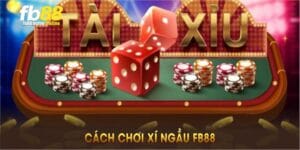 Cách Chơi Xí Ngầu FB88 Nhanh Và Dễ Dàng Cho Người Mới 4 Cách chơi xí ngầu